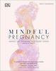 Mindful Pregnancy: Meditation, Yoga, Hypnobirthing, Natural Remedies, and Nutrition – Trimester by Trimester