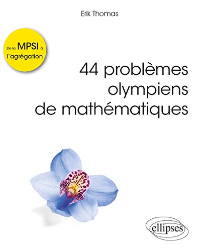 44 Problèmes Olympiens De Mathématiques - De La Mpsi à L'agrégation (références Sciences)
