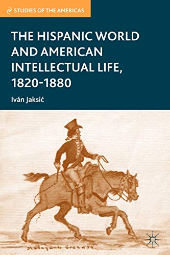 The Hispanic World and American Intellectual Life, 1820-1880 (Studies of the Americas)