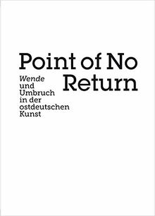 Point of no Return: Wende und Umbruch in der ostdeutschen Kunst