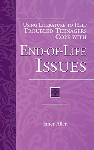 Using Literature to Help Troubled Teenagers Cope with End-Of-Life Issues (The Greenwood Press Using Literature to Help Troubled Teenagers Series)