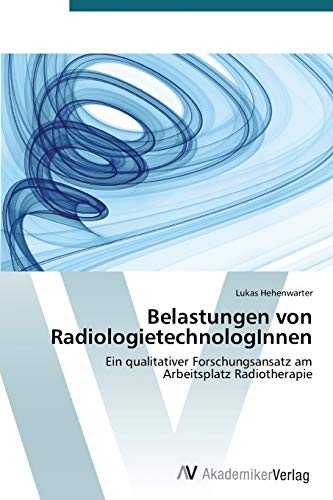 Belastungen von RadiologietechnologInnen: Ein qualitativer Forschungsansatz am Arbeitsplatz Radiotherapie