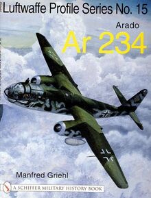 The Luftwaffe Profile Series No.15: Arado AR 234 (Luftwaffe Profile Series; Schiffer Military History Book)