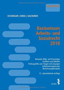 Basiswissen Arbeits- und Sozialrecht 2018: Beispiele, Web- und Grafiktipps - Grafiken und Tabellen - Prüfungsfälle und -fragen mit Lösungen - Arbeitsvertragsmuster - Berechnungsbeispiele
