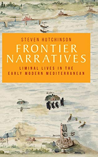 Frontier narratives: Liminal lives in the early modern Mediterranean (Manchester University Press)
