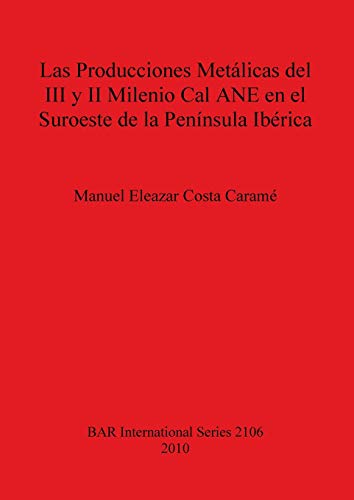 Las Producciones Metálicas del III y II Milenio Cal ANE en el Suroeste de la Península Ibérica (bar s, Band 2106)
