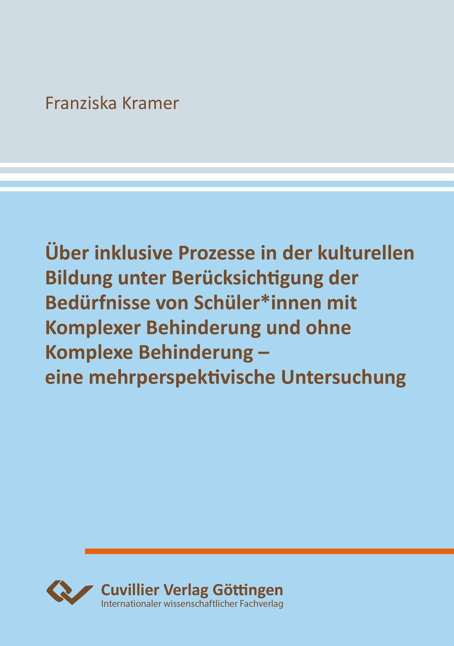 Über inklusive Prozesse in der kulturellen Bildung unter Berücksichtigung der Bedürfnisse von Schüler*innen mit Komplexer Behinderung und ohne ... – eine mehrperspektivische Untersuchung