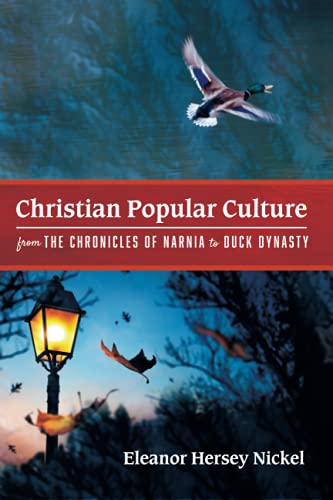 Christian Popular Culture from The Chronicles of Narnia to Duck Dynasty