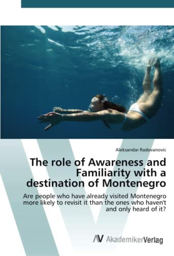 The role of Awareness and Familiarity with a destination of Montenegro: Are people who have already visited Montenegro more likely to revisit it than the ones who haven't and only heard of it?