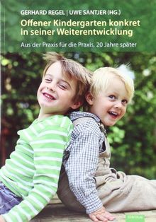 Offener Kindergarten konkret in seiner Weiterentwicklung: Aus der Praxis für die Praxis, 20 Jahre später