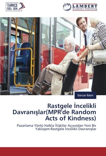 Rastgele İncelikli Davranışlar(MPR'de Random Acts of Kindness): Pazarlama Yönlü Halkla İlişkiler Açısından Yeni Bir Yaklaşım:Rastgele İncelikli ... Bir Yaklasim:Rastgele Incelikli Davranislar