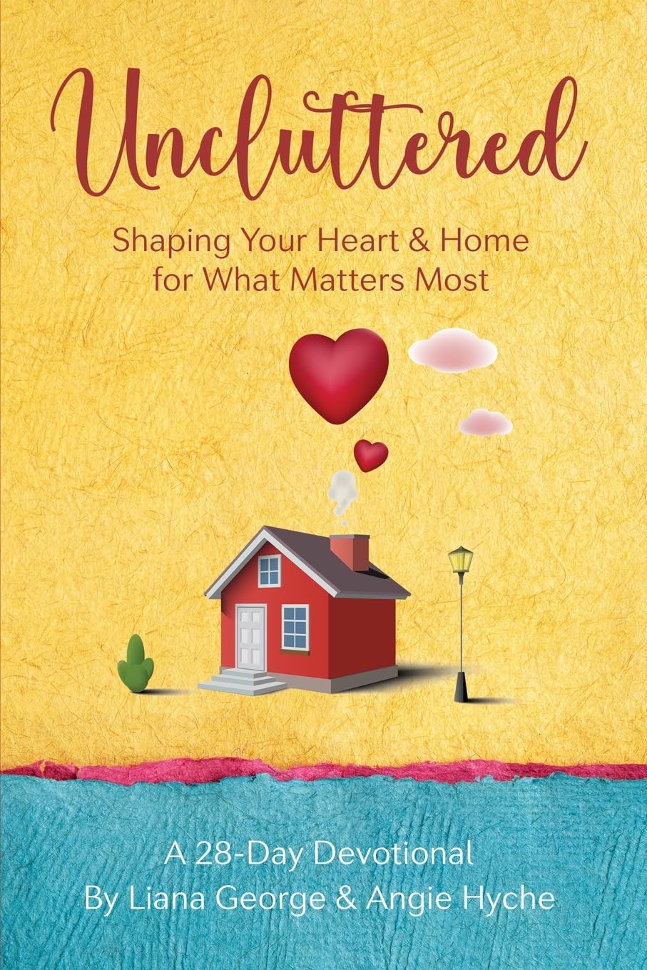 Uncluttered: Shaping Your Heart & Home for What Matters Most: Shaping Your Home & Heart for What Matters Most