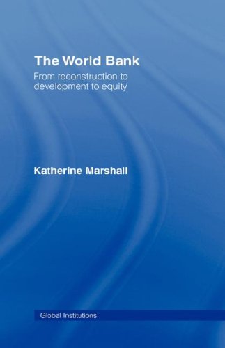 The World Bank: From Reconstruction to Development to Equity (Routledge Global Institutions)