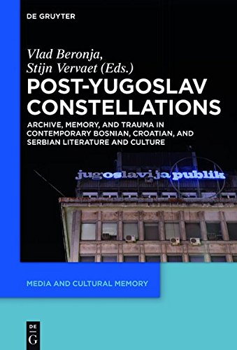 Post-Yugoslav Constellations: Archive, Memory, and Trauma in Contemporary Bosnian, Croatian, and Serbian Literature and Culture (Media and Cultural Memory / Medien und kulturelle Erinnerung, Band 22)