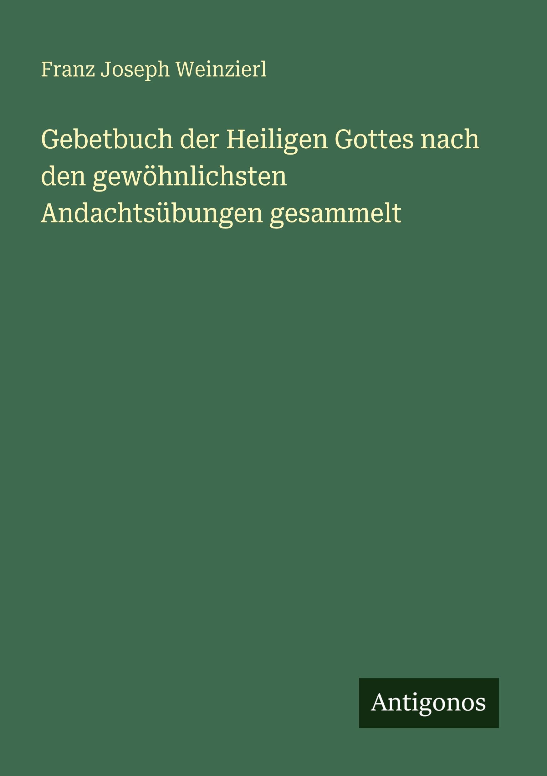 Gebetbuch der Heiligen Gottes nach den gewöhnlichsten Andachtsübungen gesammelt