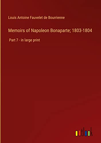 Memoirs of Napoleon Bonaparte; 1803-1804: Part 7 - in large print