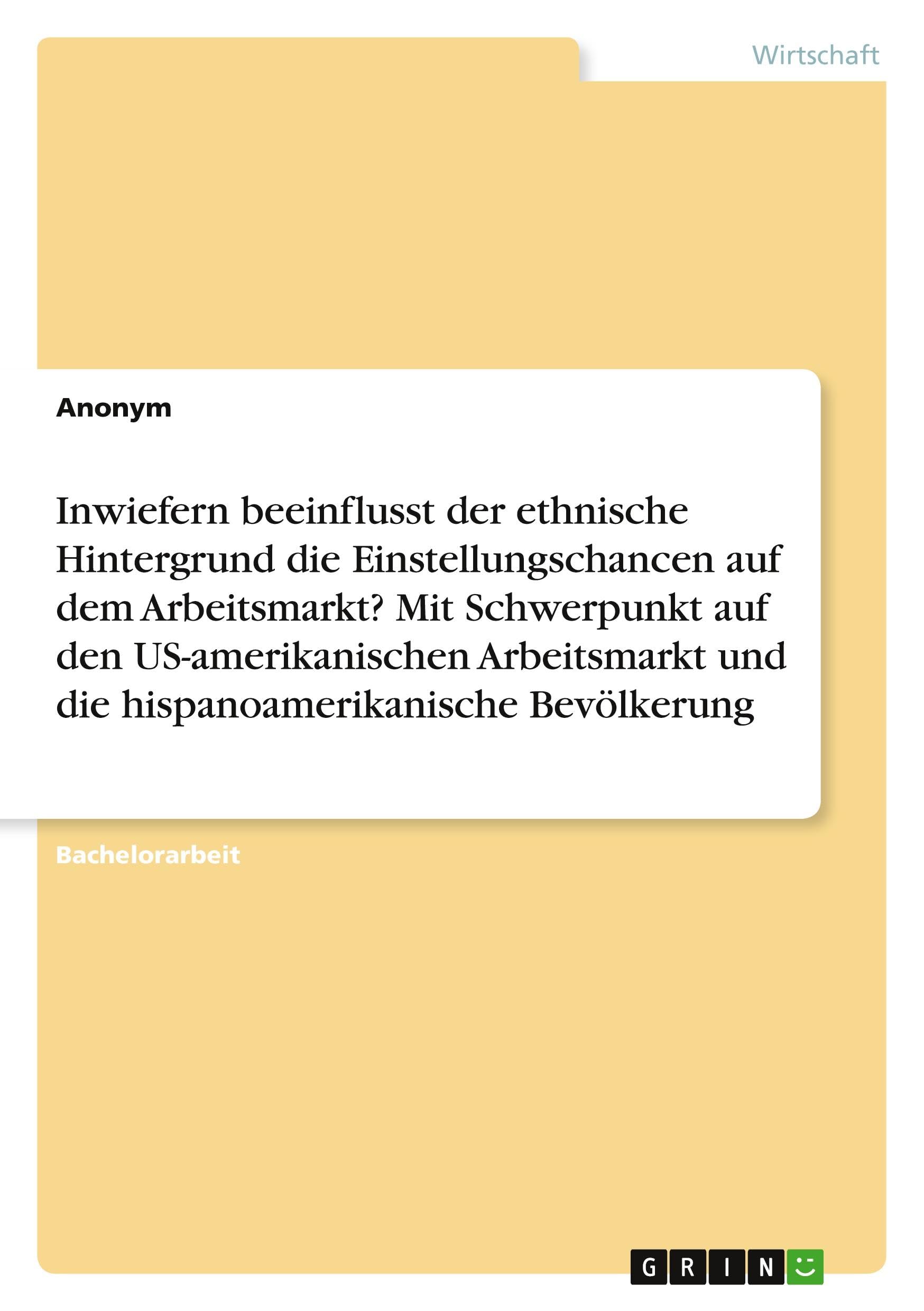 Inwiefern beeinflusst der ethnische Hintergrund die Einstellungschancen auf dem Arbeitsmarkt? Mit Schwerpunkt auf den US-amerikanischen Arbeitsmarkt und die hispanoamerikanische Bevölkerung