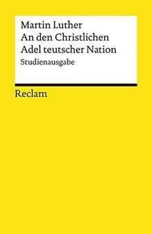 An den Christlichen Adel teutscher Nation: von des Christlichen standes besserung: Studienausgabe (Reclams Universal-Bibliothek)