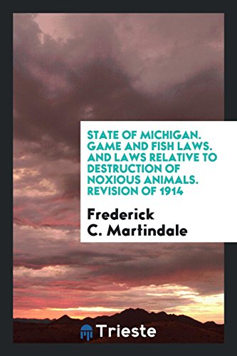 State of Michigan. Game and Fish Laws. And Laws Relative to Destruction of Noxious Animals. Revision of 1914