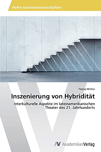 Inszenierung von Hybridität: Interkulturelle Aspekte im lateinamerikanischen Theater des 21. Jahrhunderts