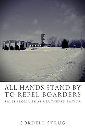 All Hands Stand By to Repel Boarders: Tales from Life as a Lutheran Pastor