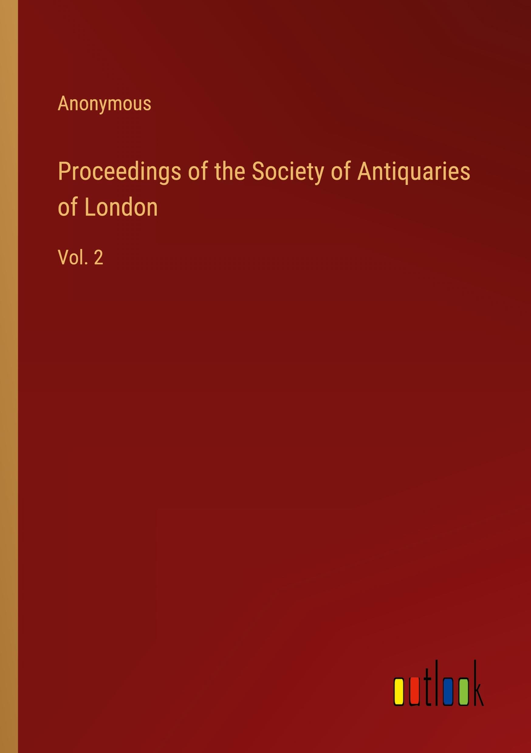 Proceedings of the Society of Antiquaries of London: Vol. 2