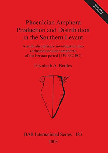 Phoenician Amphora Production and Distribution in the Southern Levant: A multi-disciplinary investigation into carinated-shoulder amphorae of the ... Reports British Series, Band 1183)