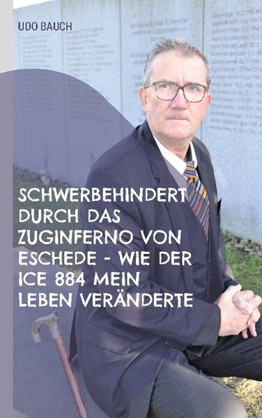 Schwerbehindert durch das Zuginferno von Eschede - wie der ICE 884 mein Leben veränderte: Rückblich anlässlich des 25. Jahrestag