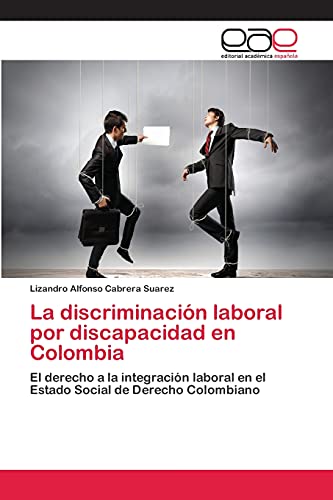 La discriminación laboral por discapacidad en Colombia: El derecho a la integración laboral en el Estado Social de Derecho Colombiano