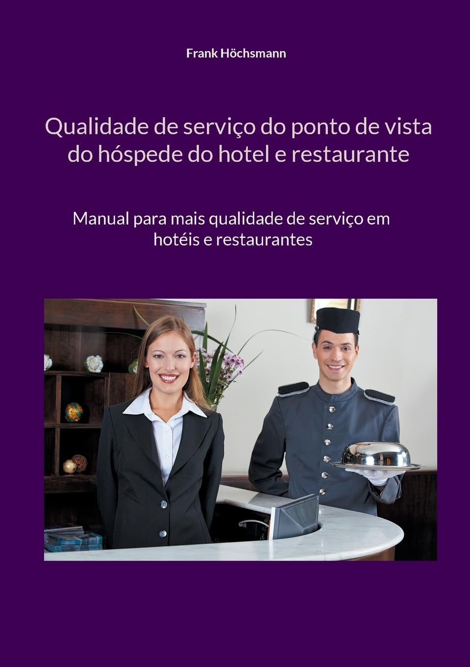 Qualidade de serviço do ponto de vista do hóspede do hotel e restaurante: Manual para mais qualidade de serviço em hotéis e restaurantes