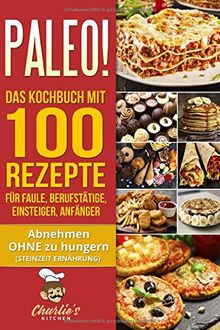 PALEO! Das Kochbuch mit 100 Rezepte für Faule, Berufstätige, Einsteiger, Anfänger: Abnehmen OHNE Hunger mit der Muskel Steinzeit Diät. Sport ... Low Carb Ketogene Ernährung (Teil, Band 2)