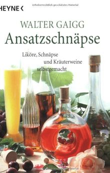 Ansatz-Schnäpse: Liköre, Schnäpse und Kräuterweine selbstgemacht