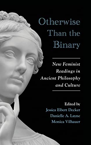 Otherwise Than the Binary: New Feminist Readings in Ancient Philosophy and Culture (SUNY Series in Ancient Greek Philosophy)