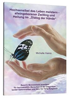 Hochsensibel das Leben meistern -  alleingeborener Zwilling und Heilung im "Dialog der Hände": Band 5: Bewusstsein erweitern  für hochsensible ... Gehirnhälften und dem Yin Yang Ausgleich