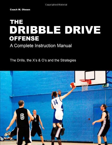 The Dribble Drive Offense - A Complete Instruction Manual