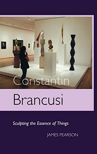 James Pearson Constantin Brancusi, Sculpting The Essence Of Things (Sculptors)