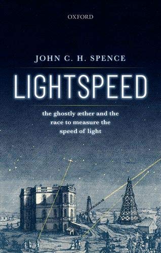 Spence, John C.H. Lightspeed, The Ghostly Aether And The Race To Measure The Speed Of Light