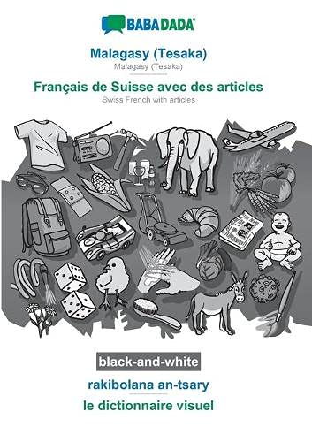 BABADADA black-and-white, Malagasy (Tesaka) - Français de Suisse avec des articles, rakibolana an-tsary - le dictionnaire visuel: Malagasy (Tesaka) - Swiss French with articles, visual dictionary