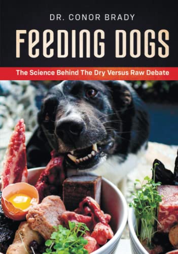 Brady, Dr Conor Feeding Dogs, The Science Behind The Dry Versus Raw Debate
