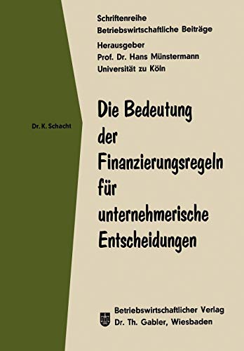 Die Bedeutung der Finanzierungsregeln für unternehmerische Entscheidungen (Betriebswirtschaftliche Beiträge) (German Edition) (Betriebswirtschaftliche Beiträge, 17, Band 17)