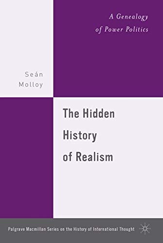 The Hidden History of Realism: A Genealogy of Power Politics (The Palgrave Macmillan History of International Thought)