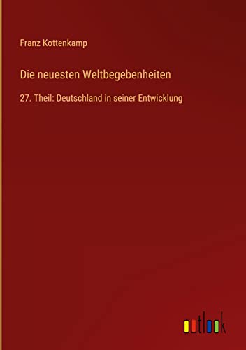 Die neuesten Weltbegebenheiten: 27. Theil: Deutschland in seiner Entwicklung
