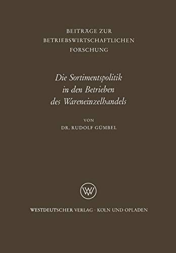 Die Sortimentspolitik in den Betrieben des Wareneinzelhandels (Beiträge zur betriebswirtschaftlichen Forschung) (German Edition) (Beiträge zur betriebswirtschaftlichen Forschung, 21, Band 21)