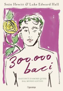 300.000 baci. Racconti d'amore queer dal mondo antico. Ediz. a colori (Arte)