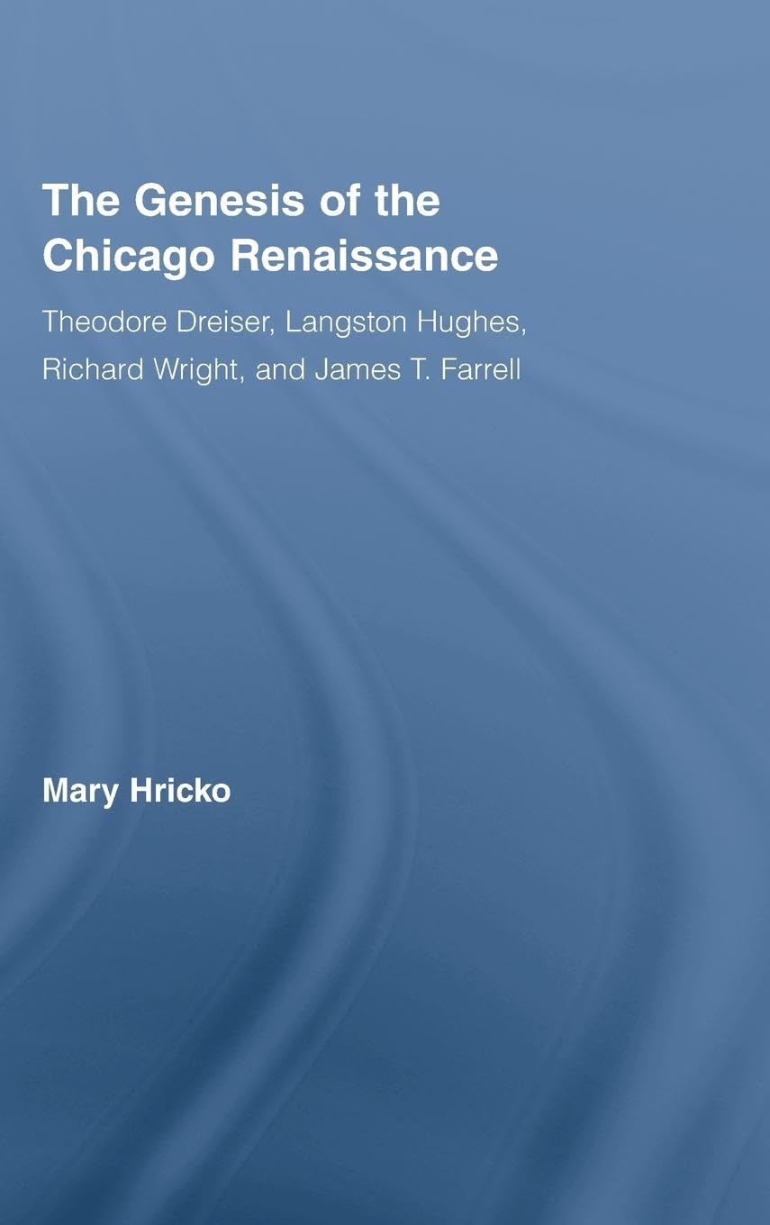 The Genesis of the Chicago Renaissance: Theodore Dreiser, Langston Hughes, Richard Wright, and James T. Farrell (Literary Criticism and Cultural Theory)