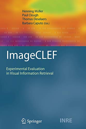 ImageCLEF: Experimental Evaluation in Visual Information Retrieval (The Information Retrieval Series, 32, Band 32)