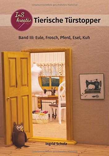 Tierische Türstopper: Band III: Eule, Frosch, Pferd, Esel, Kuh
