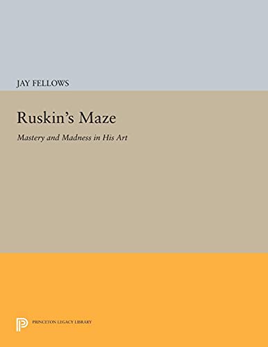Ruskin's Maze: Mastery and Madness in His Art (Princeton Legacy Library)
