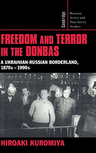 Freedom and Terror in the Donbas: A Ukrainian-Russian Borderland, 1870s–1990s (Cambridge Russian, Soviet and Post-Soviet Studies, Band 104)