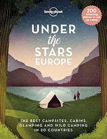 Under the Stars - Europe 1: The Best Campsites, Cabins, Glamping and Wild Camping in 22 Countries (Lonely Planet)